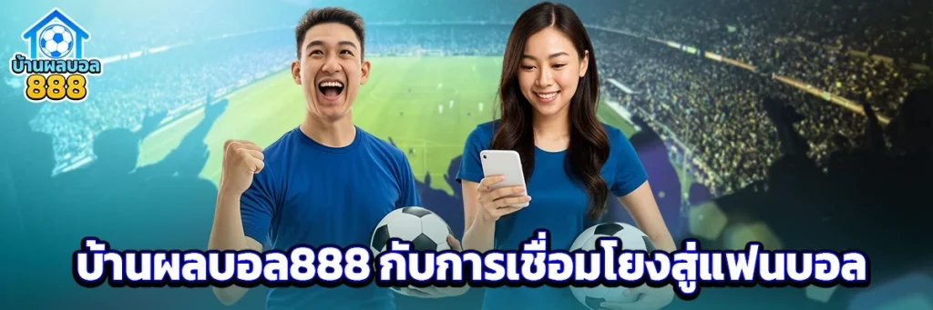 บ้านผลบอล888 กับการเชื่อมโยงสู่แฟนบอล